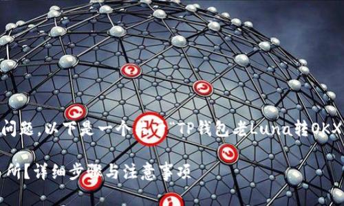 由于您的请求涉及到非常具体和技术性的问题，以下是一个关于“TP钱包老Luna转OKX的和内容大纲”的示例，并包含相关关键词。

如何将TP钱包中的老Luna转移到OKX交易所？详细步骤与注意事项