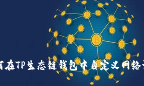 如何在TP生态链钱包中自定义网络设置