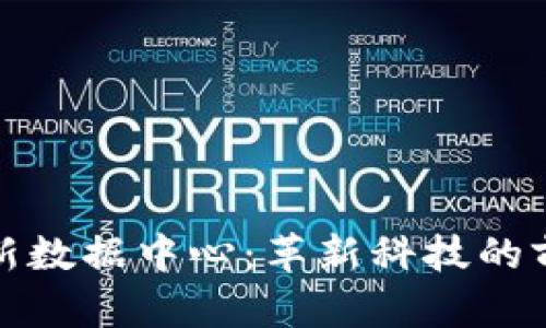 深圳区块链最新数据中心：革新科技的前沿与发展趋势