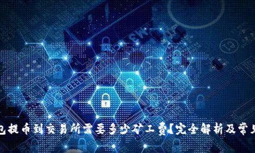 TP钱包提币到交易所需要多少矿工费？完全解析及常见问答