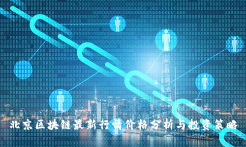 北京区块链最新行情价格分析与投资策略