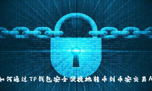 如何通过TP钱包安全便捷地转币到币安交易所