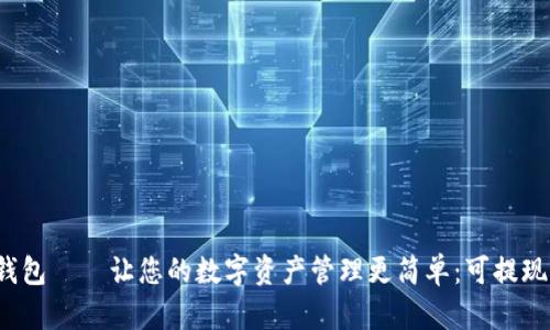 TP钱包——让您的数字资产管理更简单：可提现吗？