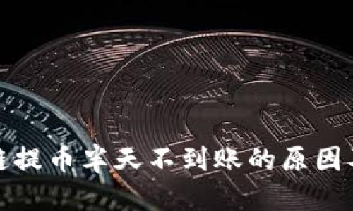 波场区块链提币半天不到账的原因及解决方案